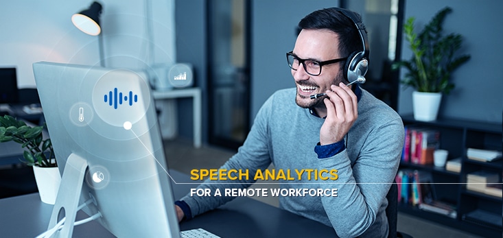 Call Center Speech Analytics: Benefits for Remote Workforce