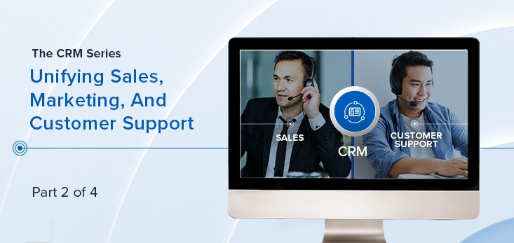Contact Center CRM: Unifying Sales, Marketing, And Customer Support