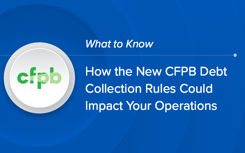 How the New CFPB Debt Collection Rules Could Impact Your Operations