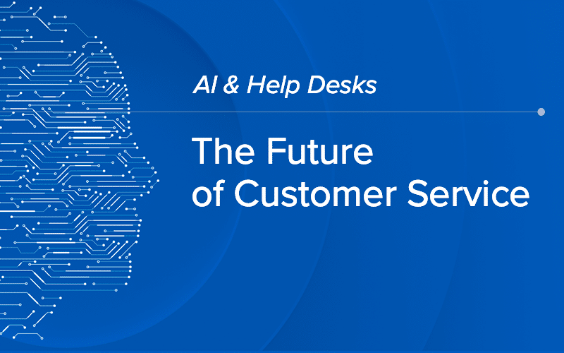 AI and Help Desks: The Future of Customer Service is Already Here