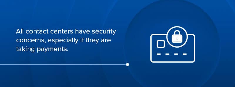 all contact centers have security concerns, especially if they are taking payments