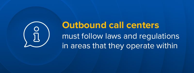 Outbound call centers must follow laws and regulations in geographical areas that they operate within