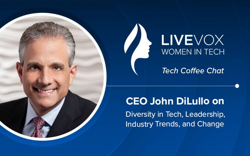 LiveVox’s Women in Tech Coffee Chat: CEO John DiLullo on Diversity in Tech, Leadership, Industry Trends, and Change